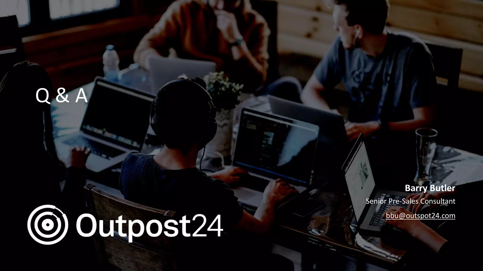Barry Butler
Senior Pre-Sales Consultant
bbu@outspot24.com
Q & A
 