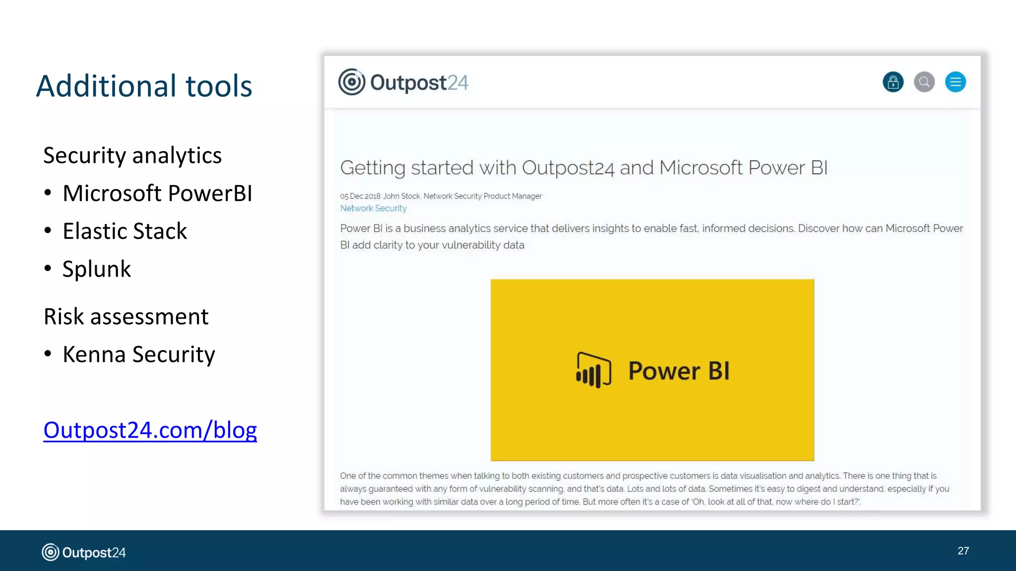 Additional tools
27
Security analytics
• Microsoft PowerBI
• Elastic Stack
• Splunk
Risk assessment
• Kenna Security
Outpost24.com/blog
 
