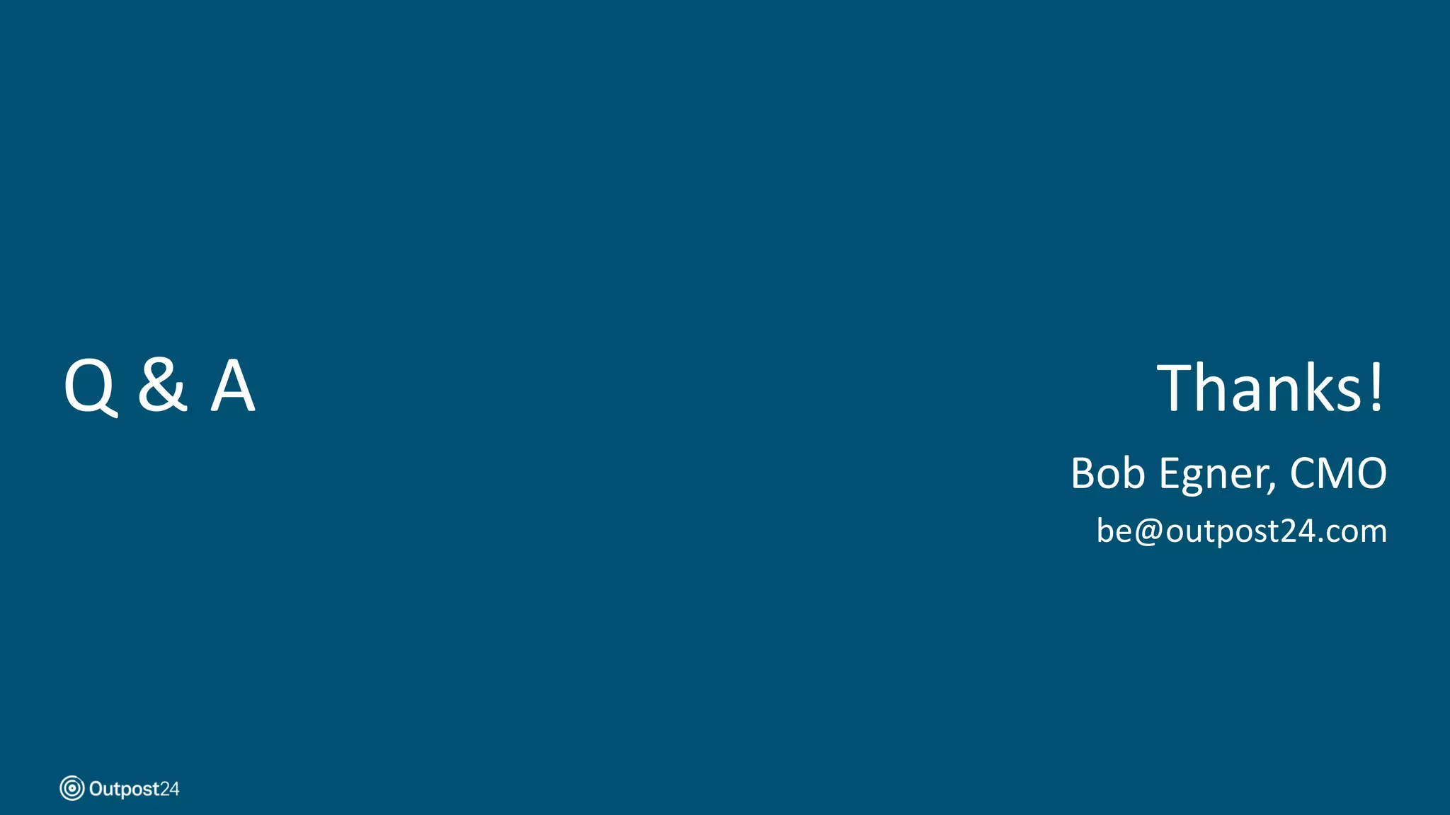 Q & A Thanks!
Bob Egner, CMO
be@outpost24.com
 