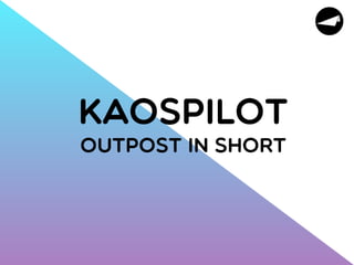 Kaospilot
Outpost in Short
 