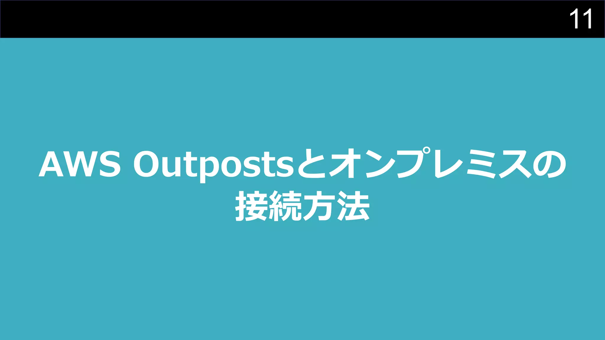 11
AWS Outpostsとオンプレミスの
接続⽅法
 