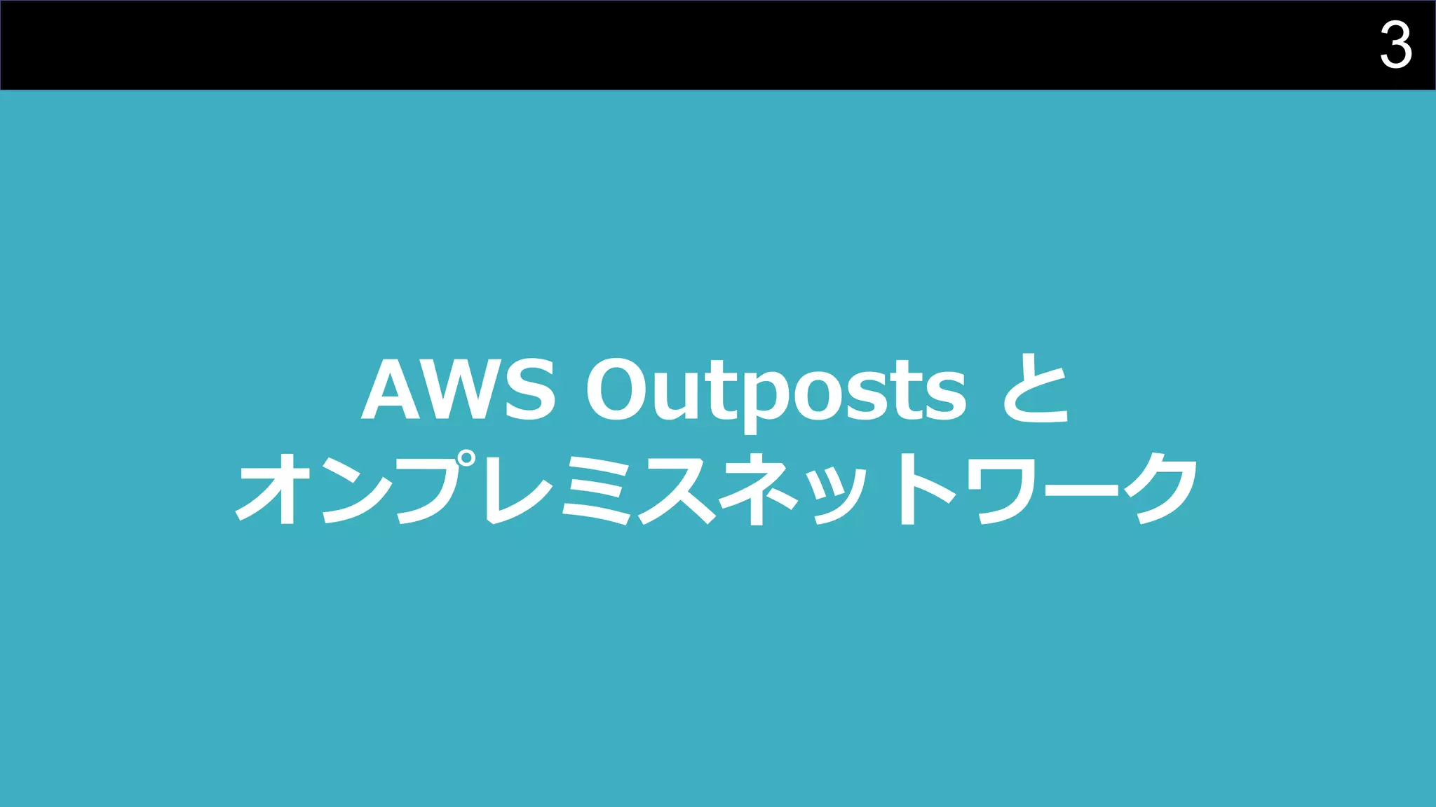 3
AWS Outposts と
オンプレミスネットワーク
 