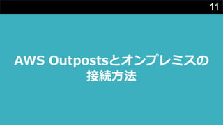 11
AWS Outpostsとオンプレミスの
接続⽅法
 