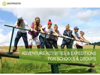 www.outposts.co.uk | 01823 451959 | info@outposts.co.uk
ADVENTURE ACTIVITIES & EXPEDITIONS
FOR SCHOOLS & GROUPS
 
