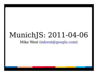MunichJS: 2011-04-06
  Mike West (mkwst@google.com)
 