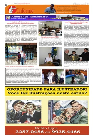 Acesse:www.jornaloreporter.com                                                                                                              2º Quinzena, outubro de 2011
10                                                                                                                         “A administração tem priorizado os investimento na




                                Informe
                                                                                                                           educação por acreditar que o maior riqueza é a do
                                                                                                                           conhecimento, o qual também pode ser adquirido por meio
                                                                                                                           da literatura”. Sobre o concurso Tamandaré e suas riquezas.
                                                                                                                           Sec. Educação Romildo Brito




                                                        Informativo
              Academia ao Ar Livre no Centro                                                                                                 Leonel Siqueira defende a criação de órgão
     Solicitação foi Indicação do Vereador Marcelo Bini                                                                                                municipal de trânsito
Atendendo ao pedido do                                                                                                                     O Vereador Leonel Siqueira vem defendendo a criação de um
                                            Academia ao Ar livre é uma ótima
Ve r e a d o r M a r c e l o B i n i , a                                                                                                   órgão municipal para administrar e gerir o trânsito em
                                           opção para as pessoas
prefeitura instalou a primeira                                                                                                             Almirante Tamandaré. “nós somos a 17ª cidade do Estado em
                                           melhorarem a condição física e
Academia ao Ar Livre, no Centro                                                                                                            número de habitantes e temos uma respeitável frota de
                                           obter qualidade de vida. "Solicitei
de Almirante Tamandaré, na                                                                                                                 automóveis”, explicou o vereador. Segundo Leonel a muitas
                                           implantação das Academias em
Praça dos Evangélicos.                                                                                                                     ruas pavimentadas nos bairros o que gera cruzamentos
                                           várias localidades do municipio
Recentemente o vereador                                                                                                                    perigosos, também há excesso de velocidade em diversas vias
                                           para que todos tenham a
                                                                                                                                           estruturais e secundárias, o número de acidentes vem
Marcelo Bini fez indicação, na             oportunidade de utilizar, pois é de
                                                                                                                                           aumentando. O vereador ressaltou que há muitos pedidos de
Camara Municipal, solicitando              fundamental importância para a
                                                                                                                                           lombadas e sinalização e que, na maioria das vezes, isso é
que a Prefeitura Municipal                 saúde a realização de exercícios.
                                                                                                                                           feito sem qualquer estudo técnico. “nossa cidade está mal
implanta-se Academia ao Ar Livre,          A primeira a ser instalada foi no          Vereadores aprovam PCCV                              sinalizada e não há fiscalização a não ser em eventuais blitz o
no Centro, no Jardim Graziela, no          Centro, mas na sequência outras
                                                                                 Em sessão extraordinária, realizada às 15h00 da quinta-   que propicia abusos por parte de alguns condutores”,
Parque São Jorge e na                      serão instaladas nas demais
                                                                                 feira (27), os vereadores aprovaram por unanimidade o     comentou. Siqueira argumenta, ainda, que com a implantação
Tranqueira.De acordo com o                 localidades", destacou Bini.
                                                                                 Plano de Cargos, Carreiras e Vencimentos dos Servidores   de um “DETRAN MUNICIPAL” este poderia se tornar auto
vereador Marcelo Bini a
                                                                                 Públicos Municipais. Como já era de se esperar, a         suficiente já que haveria arrecadação com autuações e
                                                                                 aprovação foi unânime e sem emendas. Na quarta-feira      serviços, poderia se estudar convênio com a Policia Militar.
                                                                                 (26), os vereadores promoveram um encontro com os         “não é impossível imaginar que um órgão superavitário
                                                                                 Funcionários a fim de debater o PCCV.                     pudesse investir em sinalização e engenharia de trânsito
                                                                                                                                           tirando um ônus dos cofres do município” disse o vereador.




                                                                                                                                           Foi homenageado (25), o Pr Carlos Marchioro, pastor
                                                                                                                                           presidente da Assembléia de Deus em Rio Branco do
                                                                                                                                           Sul. Recebendo da Câmara Municipal de Vereadores
                                                                                                                                           de Almirante Tamandaré, o título de Cidadão
 Vereador Marcelo Bini com Guilherme e Rafaela na academia.                                                                                Honorário.


  Batismo nas águas que foi realizado no dia 12 de outubro, na localidade de
  Corrego Fundo, onde 21 pessoas desceram as águas. Estiveram presente no
  batismo cerca de 180 pessoas da Igreja Quadrangular da Cachoeira, onde o
  Pastor Titular Luiz de Christo, além dos Pastores Marcelo, Pedro, João,
  Nicolak, Edson Vieira, Vilson e também com a presença do Irmão Dico do Pilar
  da Assembléia de Deus de Rio Branco do Sul. "Foi um dia maravilhoso que o
  Senhor Deus nos proporcionou, reunimos um grande povo em nossa chácara,
  pois pudemos batizar 21 pessoas e acima de tudo louvamos o nome do nosso
  Deus, ainda tivemos um momento de descontração, onde a cuia de chimarrão
  correu solta e além daquele delicioso churrasco. Quero aproveitar esse
  espaço e agradecer toda minha equipe de pastores, obreiros, ao diaconato e
  toda a igreja" Comentou o Pastor Luiz de Christo.
 
