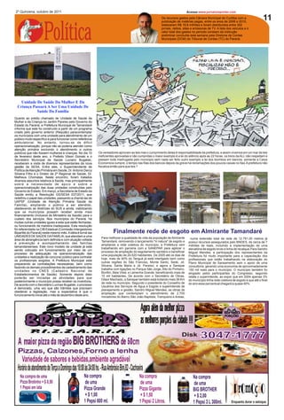 2º Quinzena, outubro de 2011                                                                                                       Acesse:www.jornaloreporter.com

                                                                                                                                                                                            11

                      Política
                                                                                                                Os recursos gastos pela Câmara Municipal de Curitiba com a
                                                                                                                publicação de matérias pagas, entre os anos de 2006 e 2010,
                                                                                                                totalizaram R$ 19,8 milhões e foram distribuídos entre 302
                                                                                                                jornais, rádios, sites e emissoras de TV. A lista dos veículos e o
                                                                                                                valor total dos gastos no período constam da instrução
                                                                                                                preliminar concluída esta semana pela Diretoria de Contas
                                                                                                                Municipais (DCM) do Tribunal de Contas (TC) do Paraná.




    Unidade De Saúde Da Mulher E Da
  Criança Passará A Ser Uma Unidade De
            Saúde Da Família
Quanto ao prédio chamado de Unidade de Saúde da
Mulher e da Criança no Jardim Paraíso pelo Governo do
Estado do Paraná, a Prefeitura Municipal de Tamandaré
informa que este foi construído a partir de um programa
criado pelo governo anterior (Requião) paracontemplar
os municípios com uma unidade para atendimento de um
público muito específico e para funcionar como referência
ambulatorial. No entanto, tornou-se de difícil
operacionalização, porque não se poderia atender como
atenção primária excluindo o atendimento a outros
públicos que não fossem mulheres e crianças. No dia 10           Os vereadores aprovam as leis mas o cumprimento delas é responsabilidade da prefeitura, e assim vivemos em um mar de leis
de fevereiro deste ano, o Prefeito Vilson Goinski e o            ineficientes aprovadas e não cumpridas o maior exemplo é a lei do silêncio após as 22 horas, os trens da ALL não respeitam e
Secretário Municipal de Saúde Luciano Bugalski,                  passam toda madrugada pelo municipio sem nada ser feito outro exemplo a lei dos biombos em bancos, somente a Caixa
receberam a visita de diversos representantes da nova            Economica cumpre, o tempo nas filas dos bancos depois da greve há reclamações dos poucos caixas no Itaú.A prefeitura não
gestão da SESA. Entre eles, o Superintendente de                 fiscaliza então para que leis ?
Política de Atenção Primária em Saúde, Dr. Antonio Dercy
Silveira Filho e o Diretor da 2ª Regional de Saúde, Dr.
Matheus Chomatas. Neste encontro, foram tratados
diversos assuntos relativos à Saúde, mas principalmente
sobre a necessidade de apoio e sobre a
operacionalização das duas unidades construídas pelo
Governo do Estado. Em março, a Secretaria de Estado da
Saúde emitiu a Resolução GS/SESA 037/2011, que
redefiniu o papel das unidades, passando a chamá-las de
UAPSF (Unidade de Atenção Primária Saúde da
Família), ampliando o público a ser atendido,
obedecendo as diretrizes do SUS e ainda, viabilizando
que os municípios possam receber ainda mais
financiamento (inclusive do Ministério da Saúde) para o
custeio dos serviços. Nos municípios do Paraná, há
muitas outras unidades iguais a esta que estão fechadas,
ou funcionando de maneira inadequada. Esta resolução
foi referendada na CIB Estadual (Comissão Intergestores
Bipartite do Paraná) neste mesmo mês. A idéia é torná-las                    Finalmente rede de esgoto em Almirante Tamandaré
UNIDADES DE SAÚDE DA FAMÍLIA, que atendam a uma
                                                                    Para melhorar a qualidade de vida da população de Almirante      numa extensão total de rede de 12.791,00 metros já
área de abrangência bem definida e com atuação voltada
                                                                    Tamandaré, removendo o lançamento "in natura" de esgoto e       possui recursos assegurados pelo BNDES, de cerca de 7
à prevenção e acompanhamento das famílias
                                                                    ampliando a rede coletora do município, a Prefeitura vem        milhões de reais, incluindo a implementação de uma
tamandareenses. Este novo modelo de unidade já está
                                                                    trabalhando em parceria com a SANEPAR para agilizar o           elevatória de esgoto bruto e linha de recalque.Para Sandro
sendo colocado em funcionamento por meio de um
                                                                    processo de ampliação do esgotamento sanitário e beneficiar     Miguel Mendes, a participação dos representantes da
processo de adequação na operacionalização das
                                                                    uma população de 24.620 habitantes. De 2005 até os dias de      Prefeitura foi muito importante para a capacitação dos
unidades e realização de concurso público para contratar
                                                                    hoje, mais de 40% do Tanguá já está interligado bem como        profissionais que estão trabalhando na elaboração do
os profissionais exigidos. A Prefeitura Municipal está
                                                                    outras regiões do São Franciso, Monte Santo, Sede, Jd.          Plano Municipal de Saneamento sem o apoio de uma
preparando as contratações necessárias, bem como
                                                                    Silvana, Santa Maria e Jd. Paraíso; e agora a Sanepar           consultoria, gerando uma economia de aproximadamente
fazendo os demais procedimentos de cadastramento das
                                                                    trabalha com ligações no Parque São Jorge, Alto do Pinheiro,    150 mil reais para o município. O município também foi
unidades no CNES (Cadastro Nacional de
                                                                    Bonfim, Bela Vista, e Lamenha Grande, beneficiando mais de      elogiado pelos participantes do Congresso, segundo
Estabelecimentos de Saúde). Somente depois disto
                                                                    15 mil habitantes. De acordo com o Secretário de Obras,         relata o superintende, ao expor que em 2004 apenas 3%
poderão ser iniciadas as atividades para que
                                                                    Dilaor Machado, a Sanepar também está licitando mais 36 Km      do município tinha rede coletora de esgoto e que até o final
posteriormente o município possa receber os incentivos.
                                                                    de rede no município. Segundo o presidente do Conselho de       do ano esse percentual chegará a quase 40%.
De acordo com o Secretário Lucinao Bugalski, o processo
                                                                    Usuários dos Serviços de Água e Esgoto e superintende de
é demorado, uma vez que são trâmites que precisam
                                                                    planejamento e gestão, Sandro Miguel Mendes, as obras de
obedecer a legislação, mas a expectativa é que o
                                                                    ampliação que contemplam o atendimento de 2.700
funcionamento inicie até o mês de dezembro deste ano.
                                                                    moradores do Bairro São João Baptista, Tranqueira e Areias,



                                                                                                   Agora além da melhor pizza
                                                                                                   as melhores porções da cidade !!!
                                                                                                                                                               PORÇÕES




                                                                                                                               Disk          3047-1777
  A maior pizza da região BIG BROTHERS de 50cm
  Pizzas, Calzones,Forno a lenha
     Variedade de sabores e bebidas,ambiente agradável
  Horário de atendimento de Terça a Domingo das 18:00 às 24:00 hs. - Rua Ambrósio Bini,82 - Cachoeira
    Na compra de uma                                  Na compra                                   Na compra                            Na compra
    Pizza Brotinho + $ 0,50                            de uma                                      de uma                              de uma
    1 Pepsi em lata                                   Pizza Grande                                Pizza Gigante                        BIG BROTHER
                                                      + $ 1,00                                    + $ 1,50                             + $ 2,00
                                                      1 Pepsi 600 ml.                             1 Pepsi 2 Litros.                    1 Pepsi 3 L 300ml.           Enquanto durar o estoque
 