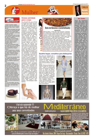 Acesse:www.jornaloreporter.com                                                                                                               2º Quinzena,novembro de 2011
2                                                                                                                                                                                                 Crônica de

                                     Mulher
                                                                                                                                                                                                  Renato
                                                                                                                                                                                                  Gaúcho

                                     Cremes anti-idade                                                                                                                                  Ser Velho
                                     para o corpo                                                                                                                               Talvez não devêssemos
                                     As mulheres já estão                                                                                                                       avaliar nossa idade pelos
                                     acostumadas a combater as rugas                                                                                                            anos que se passaram, mas
                                     na região dos olhos, lábios e                                                                                                              sim pela postura que
1.Antes de passar o glacê,           pescoço, mas o resto do corpo não                                                                                                          exibimos diante da vida.
polvilhe o bolo com maisena ou       fica de fora da batalha contra o                                                                                                           O tempo que habitamos
farinha de trigo. Assim, o glacê     tempo. A indústria cosmética já
                                                                                                   Bolo de Banana e (caramelizado)                                              este mundo é, muitas vezes,




                                                                            Culinária
                                                                                 ária
não cai.                             disponibiliza cremes anti-idade                                                                                                            um dado irrelevante para
2. O bolo de chocolate não ficará    corporais, parecidos com                                                                                                                   determinar nossa idade
ressecado, se você acrescentar                                                                                          Ingredientes
                                     hidratantes ou esfoliantes. Os                                                                                                             verdadeira: nem sempre o
à massa uma ou meia maçã                                                                       250ml de água, 1 xícara (chá, rasa) de açúcar, 2 bananas
                                     produtos aumentam a produção                                                                                                               soma de nossos
ralada ou, se preferir, uma colher                                                             (em rodelas finas), 2 bananas (bem maduras, amassadas)
                                     de colágeno, renovam as células e                                                                                                          aniversários corresponde a
de café bem forte.                                                                             2 ovos (levemente batidos),160ml de óleo, 14og de açúcar
                                     absorvem líquidos nas camadas                                                                                                              nosso estado de espírito.
3. Se você quiser cortar um bolo                                                               mascavo, 1 colher (chá) de extrato de baunilha, 1 ¼ xícara
                                     mais profundas da pele. “Os                                                                                                                Quem acorda sem um
para recheá-lo, passe uma linha                                                                (chá) de farinha de trigo (peneirada), 1 colher (sopa, rasa) de
                                     cremes comuns só hidratam e                                                                                                                sonho a perseguir, sem um
em volta, no sentido do                                                                        fermento em pó, 1 colher (chá) de canela em pó,1 colher
                                     mantêm a umidade da pele. Já os                                                                                                            motivo que o impulsione a
comprimento, dê uma laçada,                                                                    (chá) de bicarbonato de sódio, Papel manteiga.
                                     anti-idade diminuem rugas e                                                                                                                levantar e lutar velho e
como se fosse um nó, e puxe.                                                                   Pré aqueça o forno a 180C. Unte uma forma redonda de
                                                                               R.E.C.E.I.T.A
                                     aumentam a firmeza”, explica a                                                                                                             acabado estará, ainda que
Se quiser cortar em várias                                                                     22cm e cubra o fundo com papel manteiga. Misture o açúcar
                                     dermatologista Fernanda                                                                                                                    pareça jovem. Quem já
camadas, basta mudar a                                                                         com a água em uma panela. Leve ao fogo baixo até dissolver
                                     Sanchez. Marcas como Avon e                                                                                                                desperta acreditando que o
posição da linha.                                                                              completamente. Depois, aumente o fogo e cozinhe até virar
                                     Mary Kay são algumas que                                                                                                                   amor não existe, que
4. Um bolo amanhecido pode                                                                     um caramelo mole, sem mexer (uns 10 minutos). Coloque no
                                     comercializam os produtos anti-                                                                                                            ninguém é confiável ou
ficar saboroso se vocˆ umedecer                                                                fundo da forma e cubra com as rodelas de banana. Reserve.
                                     idade no mercado nacional. Braço,                                                                                                          digno de ser amado pobre e
com leite e depois deixar em                                                                   Misture os ovos, óleo, açúcar mascavo e extrato de baunilha.
                                     colo, busto e a parte interna da                                                                                                           velho espírito será, ainda
forno moderado por alguns                                                                      Incorpore a farinha, fermento, canela e bicarbonato. Misture
                                     coxa são as áreas do corpo que                                                                                                             que fresca e rosada seja a
minutos.                                                                                       bem e adicione as bananas amassadas. Vire a massa na
                                     exibem mais sinais do tempo e                                                                                                              sua pele. Aquele que, no
5. Se ao desenformar o bolo ele                                                                forma e asse por uns 40 minutos, ou até que fique cozida.
                                     flacidez. Segundo Fernanda, é lá                                                                                                           entanto, já acorda
estiver grudado, coloque a fôrma     que a aplicação do anti-idade deve                                                                                                         agradecendo a Deus pelo
por alguns segundos sobre o          ser caprichada. A especialista                                                                                                             novo dia, ansioso para
fogo baixo. O bolo se soltará        indica a aplicação duas vezes ao       Quadris largos, conselhos para disfarçá-los                                                         realizar seus sonhos com
perfeitamente do fundo da            dia, sempre após o banho e com                                                                                                             certeza será jovem, ainda
fôrma.                                                                      Boa parte das brasileiras tem o
                                     movimentos circulares. Para                                                                                                                que todos os anos vividos
6. Se o bolo ficar dourado antes                                            mesmo biótipo: quadris largos e
                                     escolher o produto na prateleira é                                                                                                         digam que não. A verdade é
que esteja completamente                                                    tronco delicado. E, para as
                                     preciso ler bem as embalagens, já                                                                                                          que ser jovem ou ser velho
assado, coloque uma fôrma com                                               mulheres que desejam disfarçar o
                                     que os ativos anti-idade faciais são                                                                                                       não é, quase nunca, uma
água na prateleira superior do                                              volume na parte inferior do
                                     diferentes dos corporais. “As                                                                                                              mera conseqüência do
forno.                                                                      corpo,listamos alguns conselhos
                                     mulheres podem procurar                                                                                                                    tempo vivido, mas também,
7. Ao estirar massas                                                        úteis na hora de montar o guarda-
                                     ingredientes como o retinoldeído                                                                                                           de certo modo, uma escolha
amanteigadas, normalmente                                                   roupa:
                                     para promover a renovação das                                                                                                              pessoal de cada criatura.
elas grudam no rolo. Para que                                               Aposte: Blusas que destaquem ao
                                     células, o ácido hialurônico que                                                                                                           Envelhecemos, quando
isso não aconteça, basta você                                               máximo a parte de cima do seu
                                     absorve água, e a carnosina ou a                                                                                                           perdemos a capacidade de
colocar entre a massa e o rolo                                              corpo. "Todos os comprimentos
                                     vitamina C, que são antioxidantes                                                                                                          apreciar as coisas belas;
um plástico fino e transparente.                                            devem ser mantidos na região da
                                     e previnem o envelhecimento”,                                                                                                              quando permitimos que
8. Enfeite um bolo simples, sem                                             cintura, ou abaixo dos quadris,
                                     ensina Fernanda. Vale lembrar                                                                                                              morram nossos sonhos e
cobertura, colocando uma                                                    nunca deve parar na área mais
                                     que o cuidado diário em relação ao                                                                                                         nossa esperança de realizá-
toalhinha de papel rendada                                                  larga que é a região dos culotes".
                                     sol também é fundamental para                                                                                                              los; quando perdemos a
sobre ele e peneire bastante                                                Saias com detalhes verticais, mas
                                     prevenir o envelhecimento da                                                                                                               confiança nas pessoas e em
glaceçúcar. Retire a toalha com                                             nunca nas laterais. Vestidos
                                     pele. “O creme anti-idade não                                                                                                              nós mesmos; quando já nos
cuidado, para ficar o desenho.                                              evasês - moderados. Calças sem
                                     protege do sol. A paciente deve                                                                                                            p a r e c e i n ú t i l a m a r.
9. O bolo de chocolate ficará                                               bolsos laterais e em modelagem
                                     sempre passar protetor solar nas                                                                                                           Envelhecemos, quando nos
mais leve e com uma cor mais                                                flare, para balancear a silhueta.
                                     áreas expostas do corpo, como                                                                                                              conformamos com as
bonita se você acrescentar uma                                              Evite: Leggings. Peças muitos
                                     pernas, mãos, braços e colo”,                                                                                                              injustiças e as aceitamos
colher de chá de bicarbonato de                                             curtas. Franzidos e balonês.
                                     ressalta a dermatologista Isabel                                                                                                           como coisa natural; quando
sódio.                                                                      Cintura alta ou muito baixa. "Nada
                                     Martinez.                                                                                                                                  nos resignamos na derrota;
10. Em vez de água, use suco                                                de marcar muito a cintura fina e
                                                                                                                                                                                quando perdemos o ânimo
de laranja na sua receita de pão-                                           fazer a linha tanajura".
                                                                                                                                                                                de lutar pelo que nos parece
de-ló. Assim, ele ficará mais                                                                                                                                                   bom, digno e justo; quando
saboroso.                                                                                                                                                                       percebemos alguém
                                                                                                                                                                                precisando de ajuda e
                                                                                                                                                                                julgamos mais cômodo dar
                                                                                                                                                                                de ombros e virar as costas.
                                                                                                                                                                                Pois, às vezes, acontece de
                                                                                                                                                                                nossos cabelos serem
                                                                                                                                                                                fartos e nossa pele ser lisa,
                                                                                                                                                                                mas nosso coração estar
                                                                                                                                                                                enrugado, descrente e
                                                                                                                                                                                abatido e então, velhos e
                                                                                                                                                                                inúteis é tudo o que somos...




                         Você vai se surpreender !!!
     Ofereça o que há de melhor
        aos seus convidados
                                                                                               Mediterrâneo
                                                                                                   Consulte nossos preços               SALÃO E BUFFET PARA FESTAS E CASAMENTOS
                                                                                                                                                                         Aniversários de 15 anos, batizados, bodas,
                                                                                                                                                                         casamentos, coquetéis, cofee breaks, etc.
                                                                                                                                                                         Nosso salão tem capacidade para até 300
                                                                                                                                                                         pessoas, com 15 deliciosos cardápios
                                                                                                                                                                         desponíveis. Decoração infantil, piscina de
                                                                                                                                                                         bolinhas e outros atrativos.




                                                                                                                       Comemore do seu jeito, festas e eventos sociais
             Quem disse que o seu sonho pode ser impossível, Consulte-nos
              o preço da felicidade pode ser menor do que você imagina !                       Rua Antonio Johnson, 3690 - Parque São Jorge - Alm.tamandaré - Paraná - Fone: (41) 9637 - 4975
 