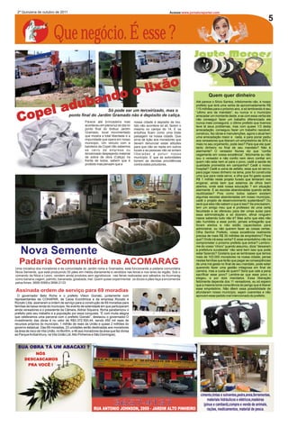 2º Quinzena de outubro de 2011                                                                                Acesse:www.jornaloreporter.com

                                                                                                                                                                                  5

                            Que negócio. É esse ?

                     ol ixão
            uba n do                                                                                                                   Quem quer dinheiro
                                                                                                                              Até parece o Silvio Santos, infelizmente não, é nosso


       l ad
                                                                                                                              prefeito que terá uma verba de aproximadamente R$



  o pe
                                                                                                                              115 milhões para o próximo ano, e só lembrando é seu
                                                           Só pode ser um terceirizado, mas o                                 “ultimo ano de mandato”, eu nunca vi o município

 C                                     ponto final do Jardim Gramado não é depósito de caliça.
                                                   Parece até brincadeira mas
                                                   aconteceu em plena luz do dia no
                                                                                       nossa cidade é depósito de lixo.
                                                                                       Isto não acontece só ali, fazem o
                                                                                                                              arrecadar um montante deste, e se com essa verba ele
                                                                                                                              não conseguir fazer um trabalho diferenciado ele
                                                                                                                              nunca mais conseguirá, o último prefeito que tivemos
                                                                                                                              teve lá seus problemas, mas com quase 1/3 desta
                                                   ponto final do ônibus Jardim        mesmo no campo do 14. E os             arrecadação, conseguiu fazer um trabalho razoável,
                                                   Gramado, local movimentado          entulhos ficam como uma triste         construiu, fez obras e manutenções, agora o atual tem
                                                   que mostra a total liberdade e a    paisagem na nossa cidade. Que          uma arrecadação maior e nada, e para piorar pediu
                                                   impunidade que opera em nosso       sirva de lição aos moradores que       aos vereadores que liberam um empréstimo de 30% a
                                                   municipio. Um veículo com a         devem denunciar estas atitudes         mais no seu orçamento, pode isso? Para que ele quer
                                                   bandeira da Copel não sabemos       para que não se repita em outros       tanto dinheiro no final de seu mandato? Não é
                                                   se carro da empresa ou              locais e as pessoas não se sintam      alarmante? O vereador Nunes diz que “confia
                                                   terceirizado despejando material    liberadas a poluir nosso               cegamente em vossa excelência”, felizmente eu não
                                                   de sobra de obra (Caliça) na        município. E que as autoridades        sou o vereador e não confio nem devo confiar em
                                                   frente de todos, sabem que é        tomem as devidas providências          quem não esta nem aí para o povo, cadê a saúde de
                                                   proibido mas pensam que a           contra estes poluidores.               qualidade prometida em campanha? Cadê o nosso
                                                                                                                              hospital? Cadê a usina de asfalto, essa que só serviu
                                                                                                                              para jogar nosso dinheiro na lama, pois foi construída
                                                                                                                              uma que para nada serve, e olha que foi gasto quase
                                                                                                                              R$ 1 milhão neste projeto furado que tentaram nos
                                                                                                                              enganar, ainda bem que estamos de olhos bem
                                                                                                                              abertos, onde está nossa educação ? em situação
                                                                                                                              alarmante. E as escolas abandonadas quando serão
                                                                                                                              reutilizadas? Pois como todos sabem existem
                                                                                                                              algumas escolas abandonadas em nosso município,
                                                                                                                              cadê o projeto de desenvolvimento sustentável? Ou
                                                                                                                              será que eles não sabem o que é isso? Se precisarem,
                                                                                                                              tem um amigo meu que é professor de uma certa
                                                                                                                              faculdade e se ofereceu para dar umas aulas para
                                                                                                                              essa administração e só dizerem, afinal ninguém
                                                                                                                              nasce sabendo tudo não é? Mas acho que eles não
                                                                                                                              são humildes a esse ponto, jamais entregarão que
                                                                                                                              foram eleitos e não estão capacitados para
                                                                                                                              administrar, ou não querem fazer as coisas certas.
                                                                                                                              Olha Senhor Prefeito, vossa excelência realmente
                                                                                                                              precisa de mais R$ 35 milhões de empréstimo? Para
                                                                                                                              que? Onde irá essa verba? E esse empréstimo não ira
                                                                                                                              comprometer o próximo prefeito que entrar? Lembro-
                                                                                                                              me do vosso “choro” quando assumiu, dizia “deixaram

    Nova Semente                                                                                                              a prefeitura sucateada” não será bem isso que pode
                                                                                                                              estar fazendo? Gostaria que se lembrasse que temos
                                                                                                                              mais de 103.000 moradores na nossa cidade, pense
   Padaria Comunitária na ACOMARAG                                                                                            nestas famílias que terão que pagar as conseqüências
                                                                                                                              de uma má gesta no final de seu mandato, pode estar
Uma iniciativa dos moradores e da comunidade do Jardim roma e Gramados, está funcionando a padaria comunitária                querendo fazer uma gestão milagrosa em final de
Nova Semente, que está produzindo 50 pães em média diariamente e vendidos nas feiras e nos lares da região. Sob o             carreira, mas a custa de quem? Será que vale a pena
comando da Nilza e Leoni, vendem ainda produtos sem agrotóxicos nas feiras realizadas aos sábados na Acomarag                 sacrificar esse povo? Lembre-se que esse povo o
como banana,vagem, palmito, bananada, goiabada, mel. Quem quiser experimentar os doces e pães faça a encomenda                elegeu, e por dois mandatos. Essa liberação
pelos fones: 3699-5068 e 3698-2133.                                                                                           felizmente depende dos 11 vereadores, eu só espero
                                                                                                                              que a maioria tome consciência do perigo que é liberar
                                                                                                                              esse empréstimo. Não dêem essa possibilidade de
Assinada ordem de serviço para 69 moradias                                                                                    afundarem nosso município, sejam coerentes e não
  O governador Beto Richa e o prefeito Vilson Goinski, juntamente com                                                         aprovem esse pedido mal intencionado do prefeito.
representantes da COHAPAR, da Caixa Econômica e da empresa Rizzato e
Rizzato Ltda. assinaram a ordem de serviço para a construção de 69 moradias para
famílias de baixa renda do município. No evento de solenidade em que participaram
ainda vereadores e o presidente da Câmara, Aldnei Siqueira, Richa parabenizou o
prefeito pelo seu trabalho e a população por essa conquista. “É com muita alegria
que celebramos uma parceria com o prefeito Goinski”, destacou o governador.O
investimento das obras é no valor de R$3.372.500,44, sendo 450 mil reais de
recursos próprios do município, 1 milhão de reais da União e quase 2 milhões do
governo estadual. Das 69 moradias, 23 unidades serão destinadas aos moradores
da área de risco da Vila União, no Bonfim, e 46 aos moradores da área que faz divisa
ao Parque Aníbal khury, na Vila União (Jd. Alto Pinheiros e São Domingos).



  SUA OBRA TÁ UM ABACAXI ?
           NÓS
       DESCASCAMOS
        PRA VOCÊ !




                                                                                                                                 cimento,tintas e solventes,pedra,areia,ferramentas,
                                                                                                                                      materiais hidráulicos e elétricos,madeiras
                                                                        3657-4137                                                  (pinus e cambará),compra e venda de animais,
                                                          RUA ANTONIO JOHNSON, 2959 - JARDIM ALTO PINHEIRO                           rações, medicamentos, material de pesca.
 