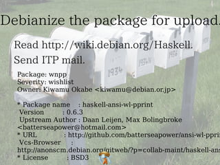 Package: wnpp
Severity: wishlist
Owner: Kiwamu Okabe <kiwamu@debian.or.jp>

* Package name : haskell-ansi-wl-pprint
 Version     : 0.6.3
 Upstream Author : Daan Leijen, Max Bolingbroke
<batterseapower@hotmail.com>
* URL         : http://github.com/batterseapower/ansi-wl-pprin
 Vcs-Browser     :
http://anonscm.debian.org/gitweb/?p=collab-maint/haskell-ans
* License      : BSD3
 
