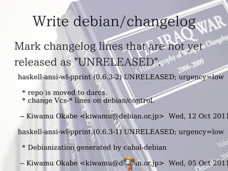 haskell-ansi-wl-pprint (0.6.3-2) UNRELEASED; urgency=low

 * repo is moved to darcs.
 * change Vcs-* lines on debian/control.

-- Kiwamu Okabe <kiwamu@debian.or.jp> Wed, 12 Oct 2011

haskell-ansi-wl-pprint (0.6.3-1) UNRELEASED; urgency=low

 * Debianization generated by cabal-debian

-- Kiwamu Okabe <kiwamu@debian.or.jp> Wed, 05 Oct 2011
 