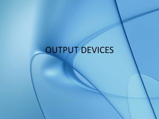 OUTPUT DEVICES
 