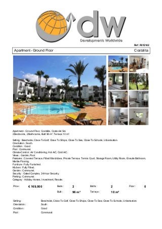 Ref: R212142

 Apartment ­ Ground Floor                                                                                      Costalita 




Apartment ­ Ground Floor, Costalita, Costa del Sol.
2 Bedrooms, 2 Bathrooms, Built 96 m², Terrace 10 m².

Setting : Beachside, Close To Golf, Close To Shops, Close To Sea, Close To Schools, Urbanisation.
Orientation : South.
Condition : Good.
Pool : Communal.
Climate Control : Air Conditioning, Hot A/C, Cold A/C.
Views : Garden, Pool.
Features : Covered Terrace, Fitted Wardrobes, Private Terrace, Tennis Court, Storage Room, Utility Room, Ensuite Bathroom,
Marble Flooring.
Furniture : Fully Furnished.
Kitchen : Fully Fitted.
Garden : Communal.
Security : Gated Complex, 24 Hour Security.
Parking : Communal.
Category : Holiday Homes, Investment, Resale.

Price :          € 169,000              Beds :          2             Baths :             2               Floor :       0
                                        Built :         96 m²         Terrace :           10 m²

Setting :                 Beachside, Close To Golf, Close To Shops, Close To Sea, Close To Schools, Urbanisation
Orientation :             South
Condition :               Good
Pool :                    Communal
 