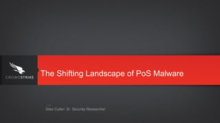 Silas Cutler: Sr. Security Researcher
The Shifting Landscape of PoS Malware
 
