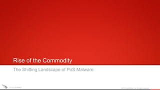 2015 CrowdStrike, Inc. All rights reserved.
Rise of the Commodity
The Shifting Landscape of PoS Malware
 