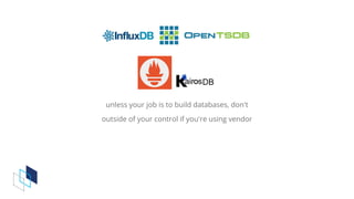 unless	your	job	is	to	build	databases,	don't
outside	of	your	control	if	you're	using	vendor
 