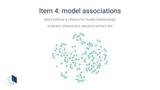 Item	4:	model	associations
don't	enforce	a	schema	for	model	relationships
embrace	schema-less,	because	sensors	are
 