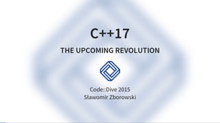 C++17 - the upcoming revolution (Code::Dive 2015)/