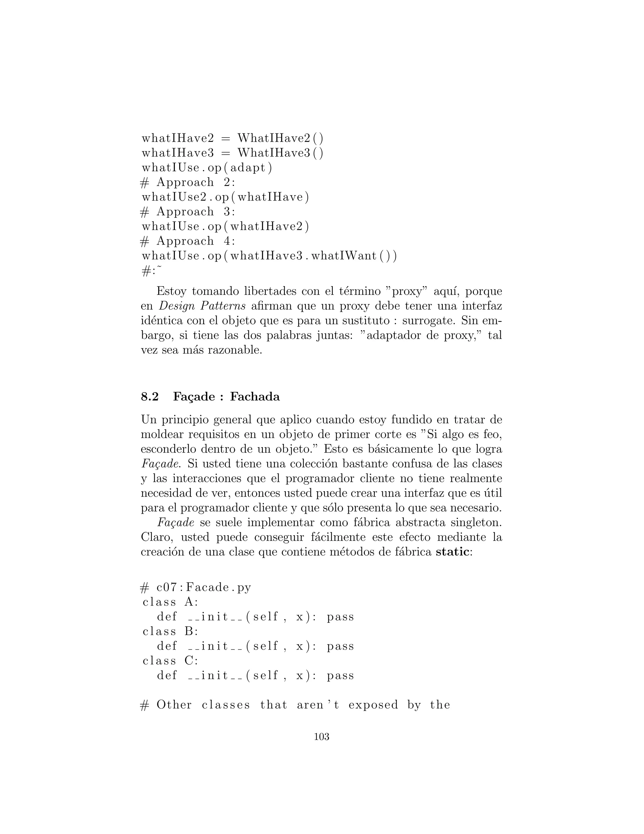 dad) para crear un “sistema experto” que resuelva problemas, por
intentos sucesivos para una soluci´on, luego otra, hasta que alguna
coincida. Usted debe ser capaz de a˜nadir din´amicamente soluciones
para el sistema experto. La prueba para la soluci´on simplemente
debe ser un emparejamiento de strings, pero cuando una soluci´on se
ajusta, el sistema experto debe devolver el tipo apropiado de objeto
ProblemSolver.
103
 