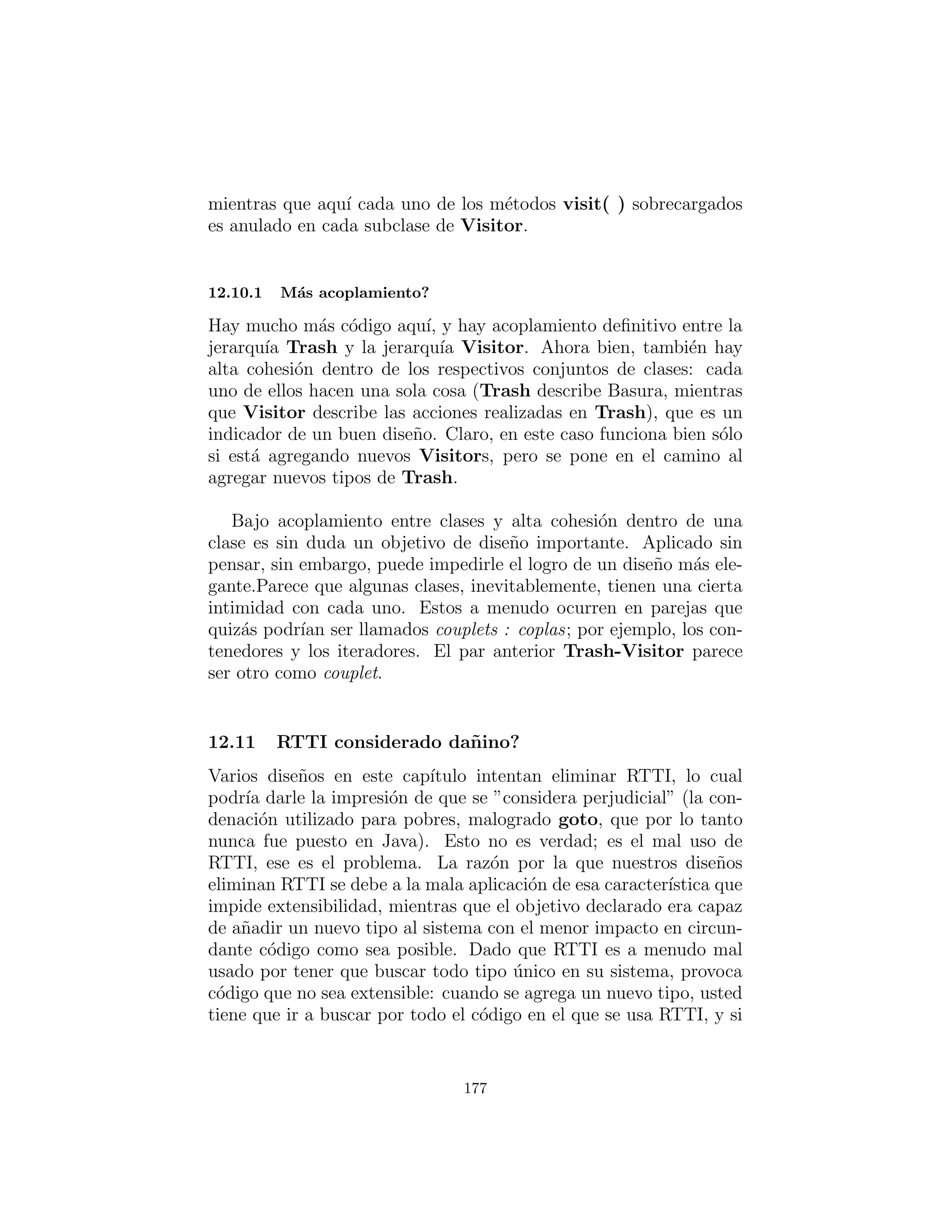 # in each implementation of Visitor :
c l a s s PriceVisitor ( Visitor ) :
private double alSum # Aluminum
private double pSum # Paper
private double gSum # Glass
private double cSum # Cardboard
def v i s i t ( s e l f , Aluminum al ) :
double v = al . getWeight () ∗ al . getValue ()
print ” value of Aluminum= ” + v
alSum += v
def v i s i t ( s e l f , Paper p ) :
double v = p . getWeight () ∗ p . getValue ()
print ” value of Paper= ” + v
pSum += v
def v i s i t ( s e l f , Glass g ) :
double v = g . getWeight () ∗ g . getValue ()
print ” value of Glass= ” + v
gSum += v
def v i s i t ( s e l f , Cardboard c ) :
double v = c . getWeight () ∗ c . getValue ()
print ” value of Cardboard = ” + v
cSum += v
def t o t a l ( s e l f ) :
print (
”Total Aluminum : $” + alSum +
”n Total Paper : $” + pSum +
” nTotal Glass : $” + gSum +
” nTotal Cardboard : $” + cSum +
” nTotal : $” +
(alSum + pSum + gSum + cSum))
c l a s s WeightVisitor ( Visitor ) :
private double alSum # Aluminum
private double pSum # Paper
private double gSum # Glass
177
 