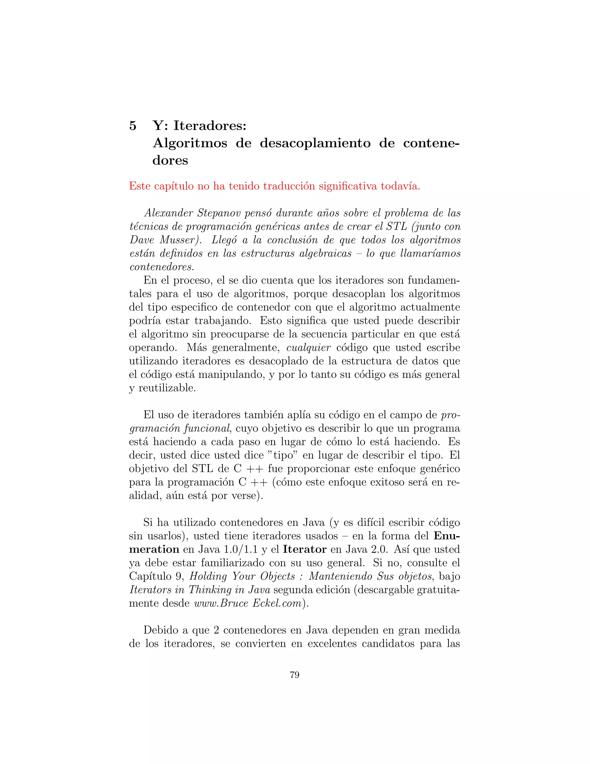 Ejercicios
1. A˜nadir una clase Syrup al enfoque decorador descrito anterior-
mente. A continuaci´on, cree un Caf´e Latte (usted necesitar´a usar
la leche al vapor con un expreso) con Syrup.
2. Repita el ejercicio 1 para el enfoque de compromiso.
3. Implementar el patr´on decorador para crear un restaurante de
Pizza, el cual tenga un men´u de opciones, as´ı como la opci´on
de dise˜nar su propia pizza. Siga el enfoque de compromiso para
crear un men´u que consiste en una margherita, hawaianas, regina,
y pizzas vegetarianas, con relleno (decoradores) de ajo, aceitunas,
espinacas, aguacate, queso feta y Pepperdews. Crear una pizza
hawaiana, as´ı como un Margherita decorado con espinacas, queso
feta, Pepperdews y aceitunas.
79
 