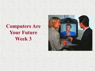 Computers Are
Your Future
Week 3
 