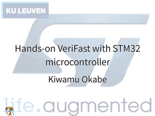 Hands-on VeriFast with STM32
microcontroller
Hands-on VeriFast with STM32
microcontroller
Hands-on VeriFast with STM32
microcontroller
Hands-on VeriFast with STM32
microcontroller
Hands-on VeriFast with STM32
microcontroller
Kiwamu OkabeKiwamu OkabeKiwamu OkabeKiwamu OkabeKiwamu Okabe
 
