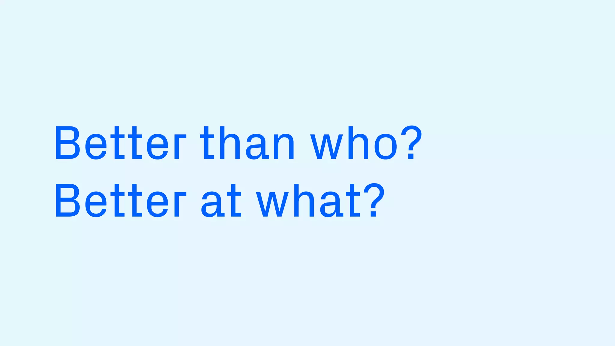 Better than who?
Better at what?
 