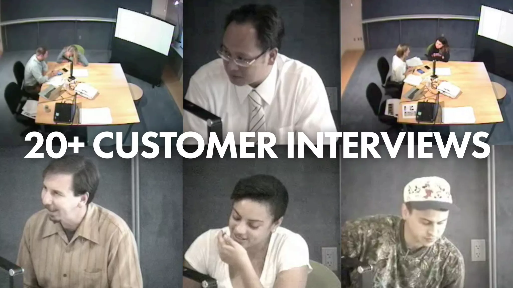 20+ CUSTOMER INTERVIEWS
 