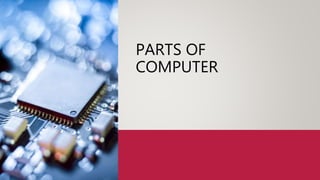 PARTS OF
COMPUTER
 