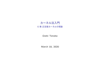カーネル法入門
6 章:正定値カーネルの理論
Daiki Tanaka
March 18, 2020
 