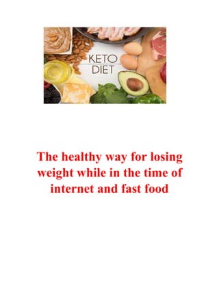 The healthy way for losing
weight while in the time of
internet and fast food
 