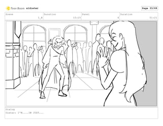 Scene
1_B
Duration
10:15
Panel
4
Duration
01:21
Dialog
Dieter: I'M....IM JUST...
aldieter Page 33/69
 