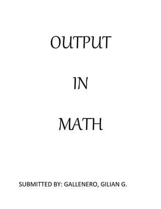 OUTPUT
IN
MATH
SUBMITTED BY: GALLENERO, GILIAN G.
 