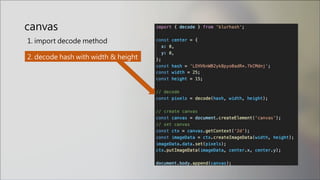 canvas
1. import decode method
2. decode hash with width & height
 