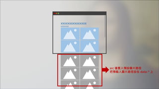 xxxxxxxxxxxxxxx
OOOOOO
src 僅置入預設圖片路徑
把預載入圖片路徑放在 data-* 上
 