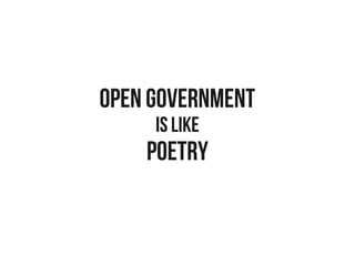 open government
     is like
    poetry
 