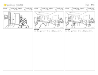 Scene
1
Duration
09:00
Panel
9
Duration
01:00
Scene
2
Duration
12:00
Panel
1
Duration
01:00
Dialog
is the apartment I've told you about.
Scene
2
Duration
12:00
Panel
2
Duration
01:00
Dialog
is the apartment I've told you about.
roomates Page 4/45
 
