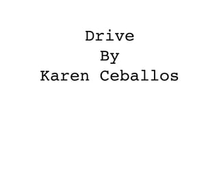 Drive
By
Karen Ceballos
 