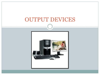 OUTPUT DEVICES
 