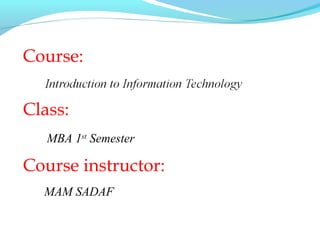Course:
MAM SADAF
MBA 1st
Semester
Class:
Course instructor:
 