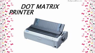 DOT MATRIX
PRINTER
 