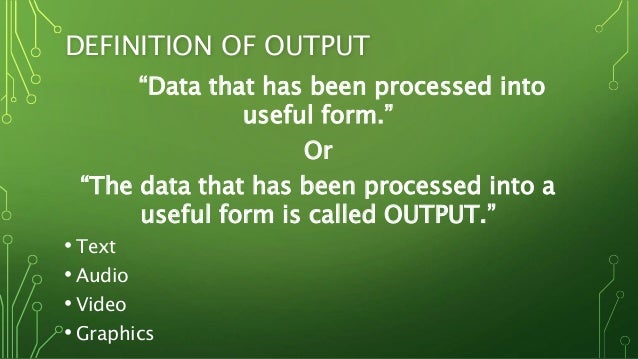 output devices data that has been processed into a useful form