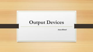 Output Devices
Aarya Khanal
 
