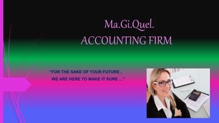 Ma.Gi.Quel.
ACCOUNTING FIRM
“FOR THE SAKE OF YOUR FUTURE ,
WE ARE HERE TO MAKE IT SURE …”
 