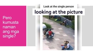 Pero
kumusta
naman
ang mga
single?
 