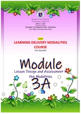 Republic of the Philippines
Department of Education
Region V – Bicol
Division of Albay
TAGBAC ELEMENTARY SCHOOL
Sitio Tagbac, Macabugos Libon Albay
LDM2
LEARNING DELIVERY MODALITIES
COURSE
FOR TEACHERS
 