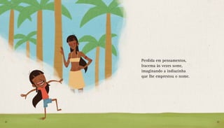 Perdida em pensamentos,
Iracema às vezes some,
imaginando a indiazinha
que lhe emprestou o nome.
22 23
 