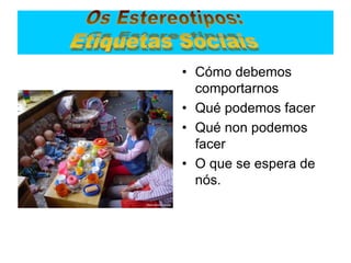 • Cómo debemos
comportarnos
• Qué podemos facer
• Qué non podemos
facer
• O que se espera de
nós.
 