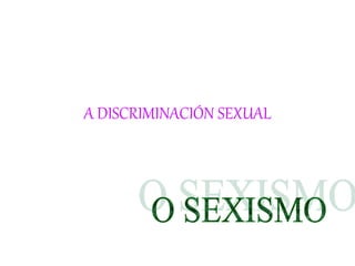 A DISCRIMINACIÓN SEXUAL
 